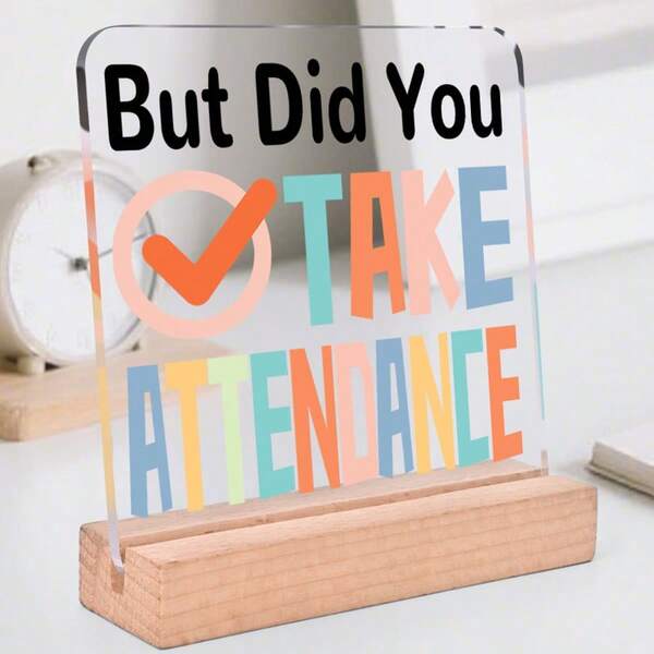 1pc Desktop Reminder "But Did You, TAKE ATTENDANCE" Acrylic Plaque, Teacher Office Desk Decoration Ornaments, Classroom Decoration, Office Desk Accessories In Eye-Catching Colors