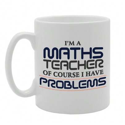 Coralgraph I'M A Maths Teacher Of Course I Have Problems Printed Tea Coffee Ceramic - Funny Printed Coffee Mug - Great Gift Idea MG2713