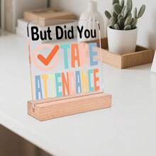 1pc Desktop Reminder "But Did You, TAKE ATTENDANCE" Acrylic Plaque, Teacher Office Desk Decoration Ornaments, Classroom Decoration, Office Desk Accessories In Eye-Catching Colors