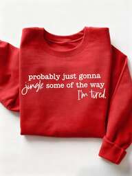 Probably Just Gonna Jingle Some Of The Way I'm Tired, Christmas, New Year, Thanksgiving Women Dropped Shoulder Crew Neck Long Sleeve Casual Sweatshirt