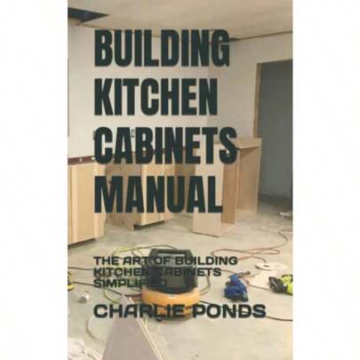 Kitchen CabinetsBuilding Kitchen Cabinets Manual: The Art of Building Kitchen Cabinets SimplifiedKitchen Cabinets