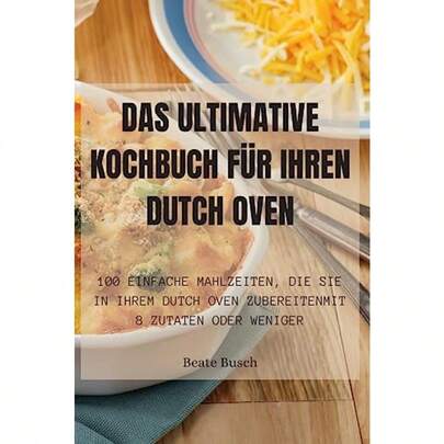 DAS ULTIMATIVE KOCHBUCH FÜR IHREN DUTCH OVEN