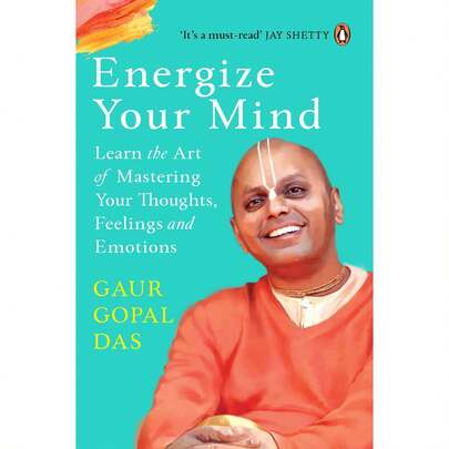 Energize Your Mind: Learn The Art Of Mastering Your Thoughts, Feelings And Emotions By Gaur Gopal Das