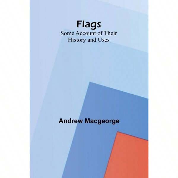 Flags: Some Account Of Their History And Uses