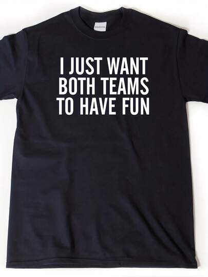 I Just Want Both Teams To Have Fun T-Shirt, Funny Sports Shirt, Team Sport Shirt For , Wo, And Uni Adult