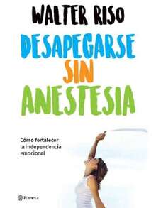 Libro  Desapegarse sin anestesia: Como Fortalece La Independencia Emocional De Walter Riso - Libro único - Ver 1