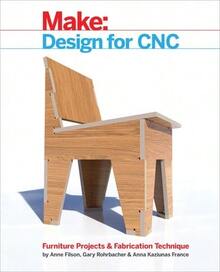 Design For CNC: Furniture Projects And Fabrication Technique (Paperback) By Gary Rohrbacher, Anne Filson, Anna Kaziunas France - Single Book - View 1