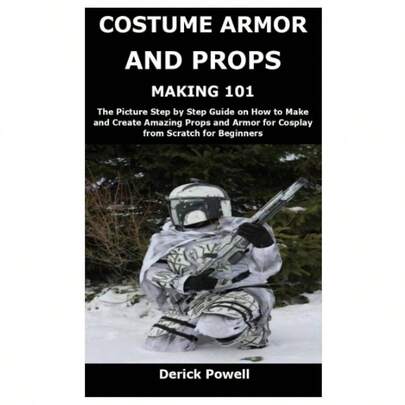 COSTUME ARMOR AND PROPS MAKING 101: Picture Step by Step Guide on How to Make and Create Props and Armor Cosplay from Scratch Beginners