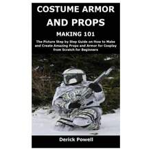COSTUME ARMOR AND PROPS MAKING 101: Picture Step by Step Guide on How to Make and Create Props and Armor Cosplay from Scratch Beginners - inicial - Ver 2