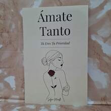 Libro Ámate Tanto: Tú Eres Tu Prioridad - Una guía para amarte de verdad, perdonar a quien fuiste y construir con valentía a la mujer que deseas ser. De Selyna Morelle. - Libro único - Ver 1
