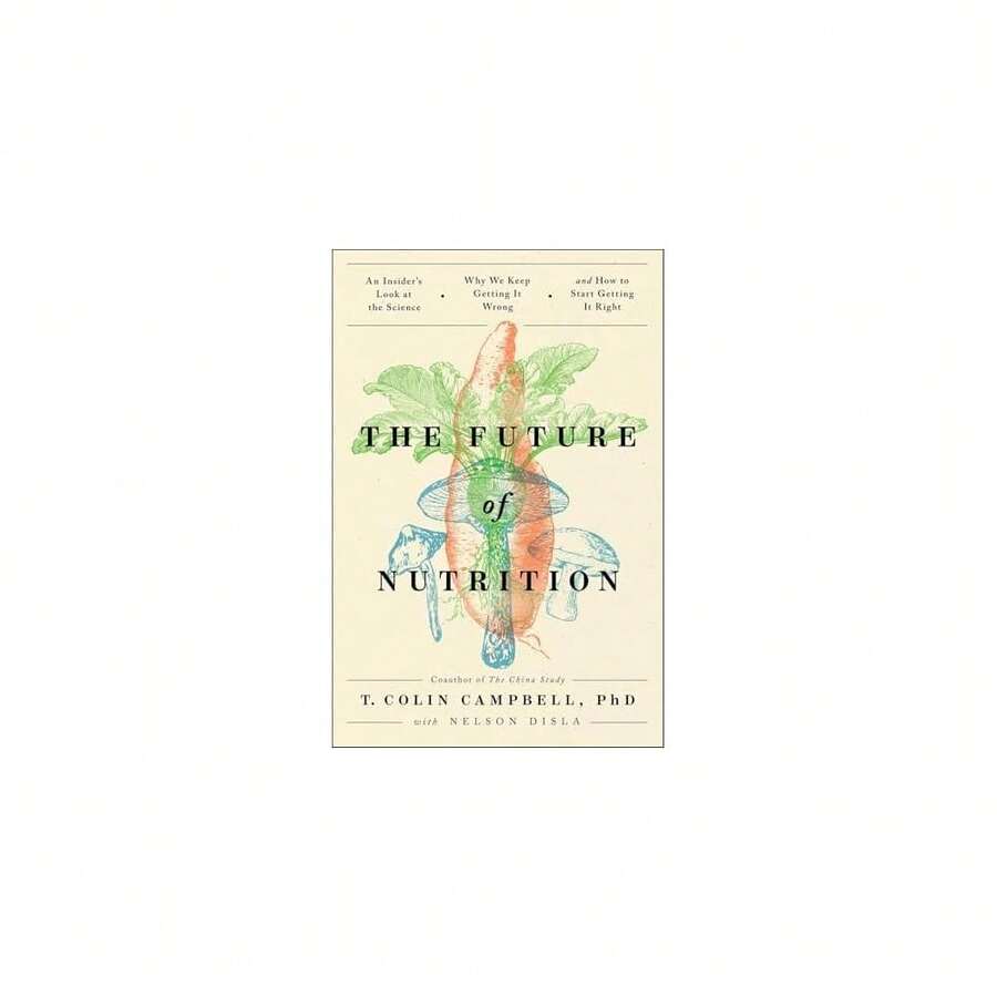 The Future Of Nutrition: An Insider's Look At The Science, Why We Keep ...