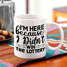 Funny Ceramic Mug "I Came Here Because I Didn't Win The Lottery", Perfect Gift For Coffee Lovers, Unique Collectible