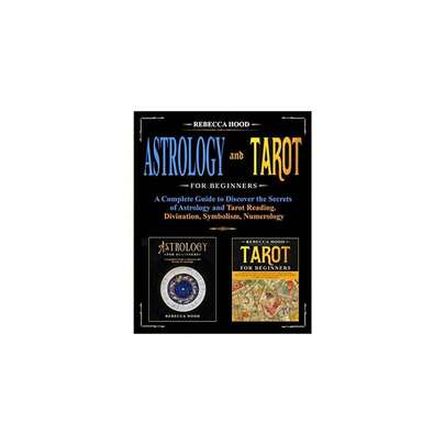 Astrology And Tarot For Beginners: A Complete Guide To Discover The Secrets Of Astrology And Tarot Reading. Divination, Sym.Bolism, Numerology,Single Book