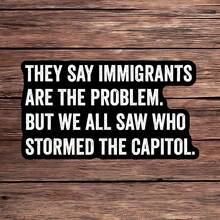 1 pieza Dicen que los inmigrantes son el problema, pero vimos quiénes asaltaron el Capitolio Pegatina para portátil, sátira política vinilo, cita de la verdad, pegatina resistente al agua y despegable para botella de agua, acento negro y blanco para vaso, pegatina de cuaderno activista de , regalo perfecto para amigos progresistas, pegatina sarcástica de política para coche, vinilo anti-mito para botella de agua - Multicolor - Ver 11