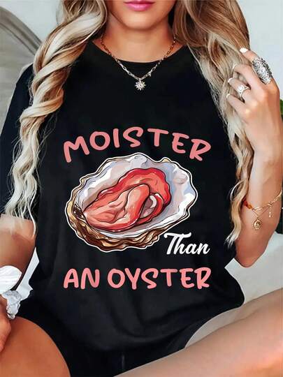 100% Cotton Moister Than An Oyster Funny Inappropriate Adult Humor Women T-Shirt Round Neck Short Sleeve T-Shirt Women's Men's Graphic Tee