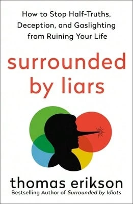 Surrounded By Liars: How To Stop Half-Truths, Deception, And Gaslighting From Ruining Your Life (Paperback) By Thomas Erikson