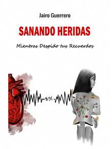 Sanando heridas mientras despido tus recuerdos De Jairo Guerrero - Libro único - Ver 1