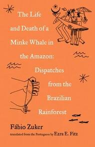 Pre-Owned The Life And Death Of A Minke Whale In The Amazon: Dispatches From The Brazilian (Paperback) By Fbio Zuker, Ezra E Fitz - Single Book - View 1