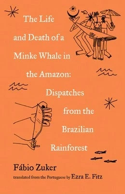 Pre-Owned The Life And Death Of A Minke Whale In The Amazon: Dispatches From The Brazilian (Paperback) By Fbio Zuker, Ezra E Fitz - Single Book - View 1