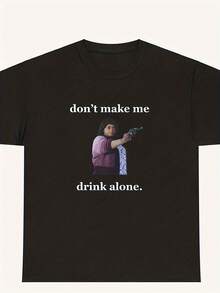 Unisex Don't Make Me Drink Alone Ma Tee Shirt, Funny Maie T-Shirt, Maie Shirt, Meme Shirt - Kiểu 20 - Xem 1