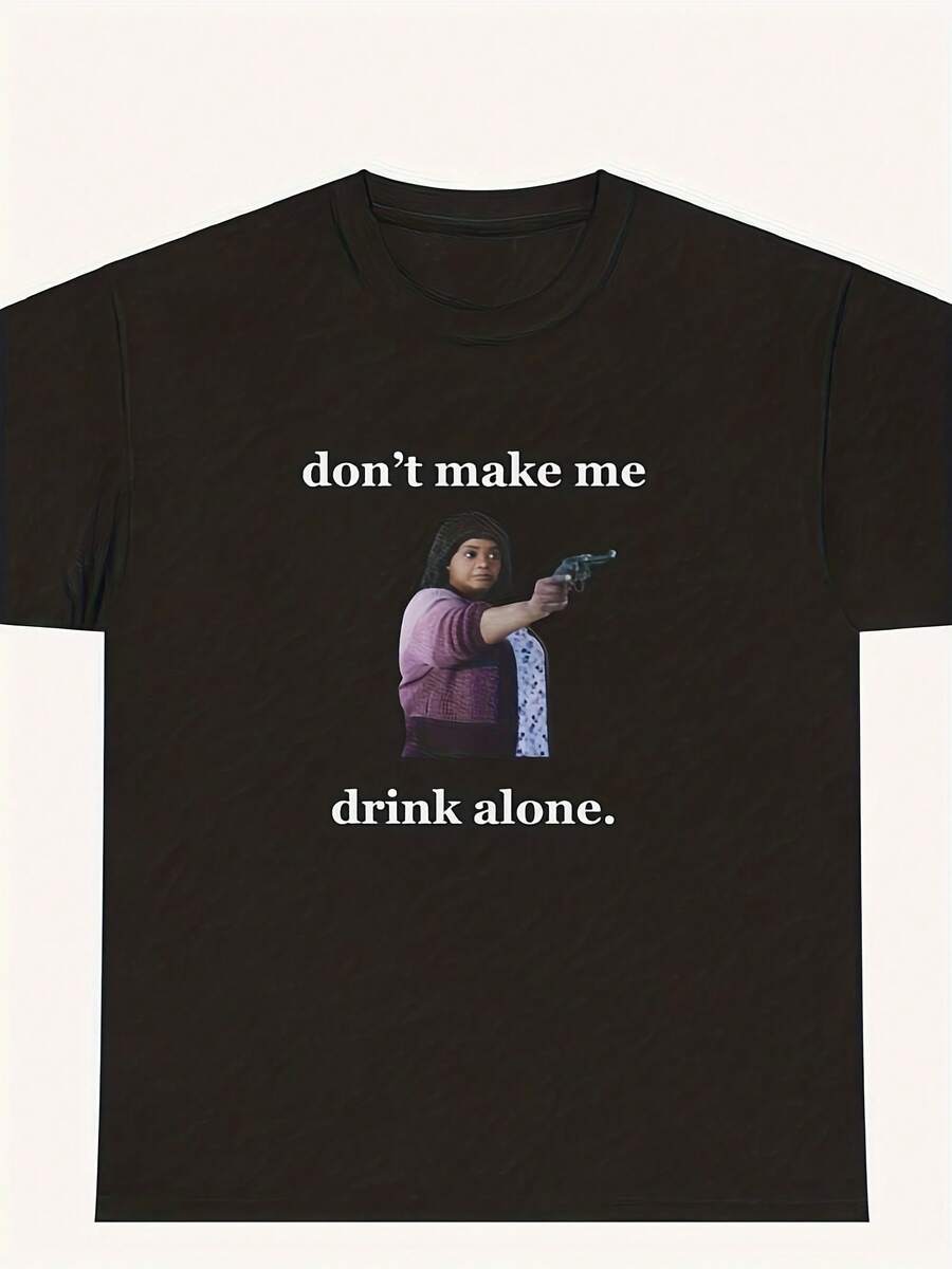 Unisex Don't Make Me Drink Alone Ma Tee Shirt, Funny Maie T-Shirt, Maie Shirt, Meme Shirt - Kiểu 20 - Xem 1