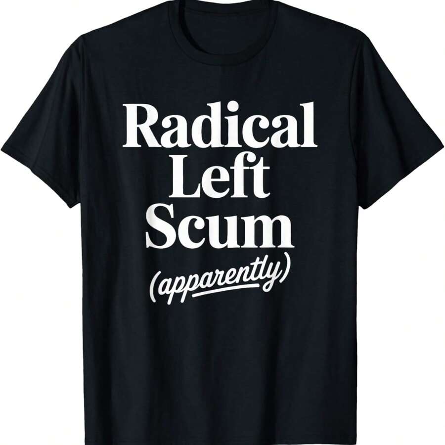 Radical Left Scum Apparently Funny Political Satire T-Shirt - Black - View 1