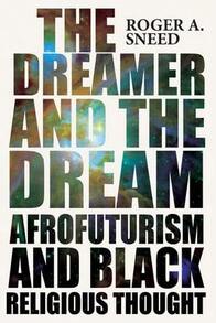 Pre-Owned The Dreamer And The Dream: Afrofuturism And Black Religious Thought (Paperback) By Roger A Sneed - Single Book - View 1