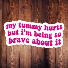 1 Pc Funny Sticker, My Tummy Hurts But I'm Being So Brave About It Sticker For Laptop, Waterproof Vinyl Sticker, Funny Gift, Water Bottle Decals - 彩色 - 查看 1