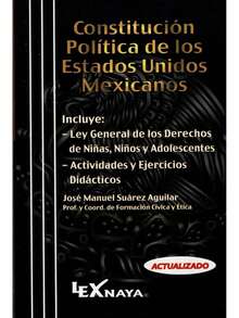 Constitución Política De Los Estados Unidos Méxicanos - 2026 Lexnaya -  Incluye: Constitución Política Estados Unidos Mexicanos - Ley General De Los Derechos De Niñas, Niños Y Adolescentes - Actividades Y Ejercicios Didácticos  José Manuel Suárez Aguilar Prof. Y Coord. De Formación