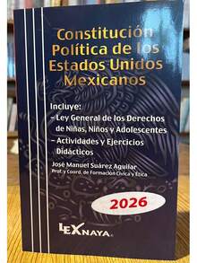 Constitución Política De Los Estados Unidos Méxicanos - 2026 Lexnaya -  Incluye: Constitución Política Estados Unidos Mexicanos - Ley General De Los Derechos De Niñas, Niños Y Adolescentes - Actividades Y Ejercicios Didácticos  José Manuel Suárez Aguilar Prof. Y Coord. De Formación