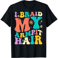 180GSM Pure Cotton Printed T Shirt Featuring I Braid My Armpit Hair Funny Joke Sarcasm Humor Saying Design Breathable And Soft Fabric Adopting Knitting Technology Durable And Easy To Clean Comfortable To Wear Perfect For Weirdos Offers A Funny Personality - 黑色 - 查看 1