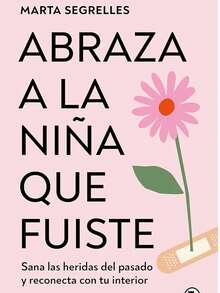 Libro "Abraza la niña interior que fuiste" (Marta Segrelles, sanación del niño interior, heridas emocionales de la infancia, auto estima y amor propio, repetición de patrones emocionales) - Libro único - Ver 1