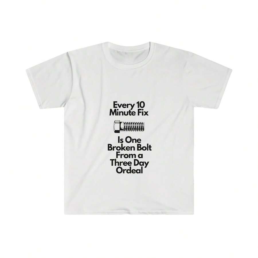Every 10 Minute Fix Is One Broken Bolt From A Three Day Ordeal, Unisex Softstyle T-Shirt - Gaya 5 - View 1