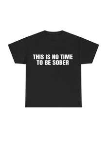 [100% Cotton] This is No Time To Be Sober T-Shirt, Funny Meme Graphic Tee, Casual Streetwear Top, Tshirt Graphic Tees T-shirt Summer Stylish Funny Tshirt Soft Crew Neck Casual Streetwear Breathable Short Sleeve Top Gifts For Men Women - Noir - Voir 1