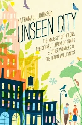 Pre-Owned Unseen City: The Majesty Of Pigeons, The Discreet Charm Of Snails & Other Wonders Of The (Hardcover) By Nathanael Johnson - Single Book - View 1