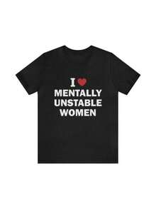 "I Love Mentally Unstable People" T-Shirt - Humorous T-Shirts, Wacky Gifts, Themed T-Shirts, Ironic T-Shirts, Dark Humor, Parody Gifts, "I Love" T-Shirts - Black - View 1