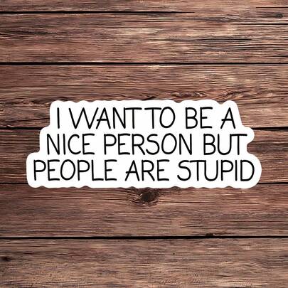 1PC Sarcastic Attitude Sticker, People Are Stupid Laptop Decal, Funny Quote Vinyl, Sassy Gift, Waterproof Peel & Stick Tumbler Sticker, Want To Be Nice Water Bottle Decal, Trending Humor Notebook Vinyl, Perfect Gift For Sarcastic Souls, Cute Black White Car Decal, Easy Apply Sassy Laptop Accessory, Attitude Quote Tumbler Sticker, Vinyl Notebook Decor, Funny Sarcasm Water Bottle Gift, Sassy Quote Computer Sticker, Nice Person Car Decoration