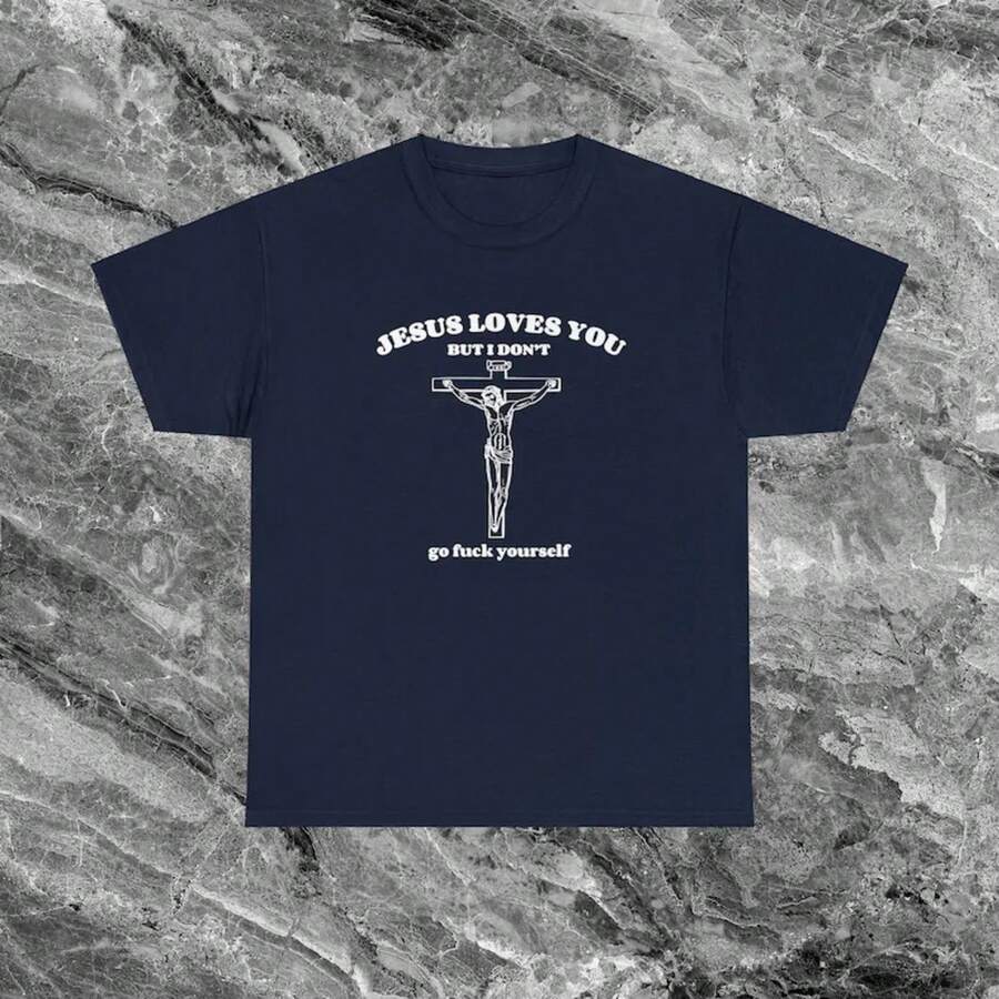 Jesus Loves You But I Don't Offensive T Shirt Funny Meme Shirt Cringe Shirt Embarrassed Shirt Inappropriate Shirt Dumb Shirts That Go Hard - 藏蓝色 - 查看 1