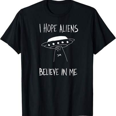 I Hope Aliens Believe In Me Funny Aliens T-Shirt