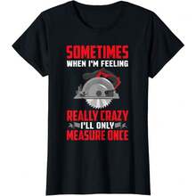 Sometimes When I'm Crazy I'll Only Measure Once Woodworker Casual T-Shirt,Woodworking Shirt Funny Carpenter I'll Only Measure Ladies' Crewneck T-Shirt - màu đen - Xem 1