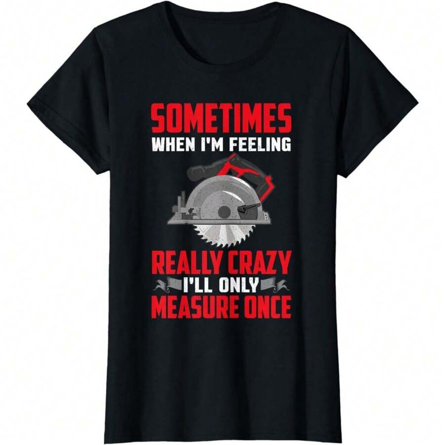 Sometimes When I'm Crazy I'll Only Measure Once Woodworker Casual T-Shirt,Woodworking Shirt Funny Carpenter I'll Only Measure Ladies' Crewneck T-Shirt - màu đen - Xem 1