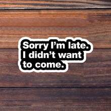 1/3/5Pcs"Sorry I'm Late. I Didn't Want To Come." 3 Inch Vinyl Sticker, Introvert Honesty Quote Decal, Waterproof Die Cut; For Laptop, Water Bottle, Tumbler, Phone Case, Tablet, Notebook, Planner, Journal, Desk, Car Window; For Introverts, Office Workers, Commuters, Party Hosts, Meme Collectors; Humorous Sticker, Meme Sticker, Quote Sticker, Typography Sticker, Sarcastic Sticker - A - View 11