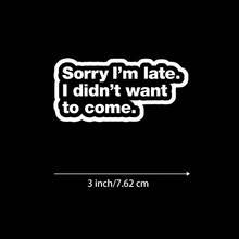 1/3/5Pcs"Sorry I'm Late. I Didn't Want To Come." 3 Inch Vinyl Sticker, Introvert Honesty Quote Decal, Waterproof Die Cut; For Laptop, Water Bottle, Tumbler, Phone Case, Tablet, Notebook, Planner, Journal, Desk, Car Window; For Introverts, Office Workers, Commuters, Party Hosts, Meme Collectors; Humorous Sticker, Meme Sticker, Quote Sticker, Typography Sticker, Sarcastic Sticker - A - View 8
