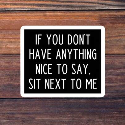 1/3/5Pcs"IF YOU DON'T HAVE ANYTHING NICE TO SAY, SIT NEXT TO ME" 3 Inch Vinyl Sticker, Sarcastic Quote Decal, Waterproof Die Cut; For Laptop, Water Bottle, Tumbler, Phone Case, Tablet, Notebook, Planner, Journal, Desk, Car Window; For Office Workers, Bartenders, Coworkers, Introverts, Meme Collectors; Humorous Sticker, Meme Sticker, Quote Sticker, Typography Sticker, Sarcastic Sticker