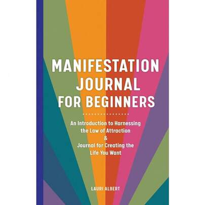 Manifestation Journal For Beginners: An Introduction To Harnessing The Law Of Attraction & Journal For Creating The Life You Want