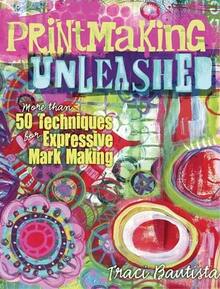 Pre-Owned Printmaking Unleashed: More Than 50 Techniques For Expressive Mark Making (Paperback) By Traci Bautista - Single Book - View 1