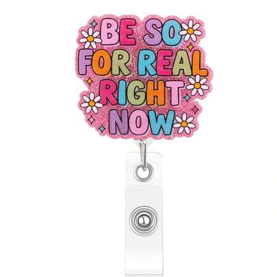 TONAVIETO 1pc Be So For Real Right Now Acrylic Badge Reel, Retractable Badge Holder Clip With Swivel Alligator Clip For Doctors Nurses Office Workers