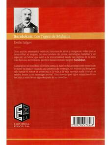 Sandokan: Los Tigres De Malasia - Autor: Emilio Salgari - Tema: Narrativa, Aventuras - Páginas: 197 -  Medidas: 21 cm x 14 cm  -  Las aventuras de Sandokán tienen lugar en el Sudeste de Asia (principalmente en Borneo, Malasia y la India) a mediados del siglo XIX (las novelas proporcionan fechas precisas).   Sandokán es un príncipe de Borneo que ha jurado vengarse de los británicos, quienes lo desposeyeron de su trono y asesinaron a su familia.   Por ello se dedica a la piratería, con el sobrenombre de Tigre de Malasia, para lo que cuenta con la fidelidad incondicional de una tripulación compuesta tanto de malayos como de dayakos de Borneo. - Libro único - Ver 2