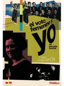 El Voto Femenino Y Yo Mi Pecado Mortal - Campoamor - Su lucha por el sufragio femenino en España le valió a Clara Campoamor la inquina de los elementos reaccionarios de la sociedad, pero, sobre todo, de aquellas feministas progresistas que veían en ese derecho, suponérsele a las mujeres una inclinación natural por las opciones políticas conservadoras - Libro único - Ver 1