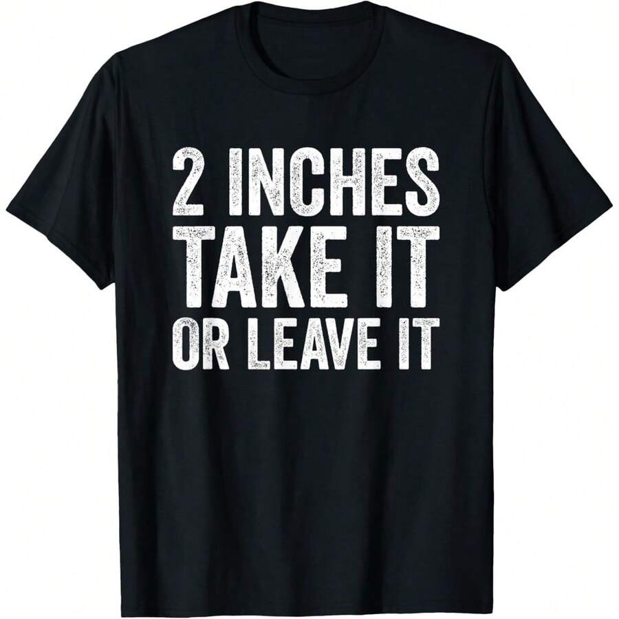 2 Inches Take It Or Leave It Funny Sarcastic Two Inch T-Shirt